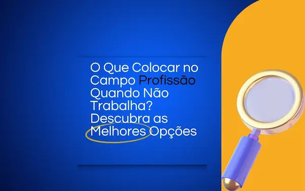 O Que Colocar no Campo Profissão Quando Não Trabalha? Descubra Como Preencher com Segurança 21 Dicas Agencia de Viagem Ilustracao Azul e Laranja Post
