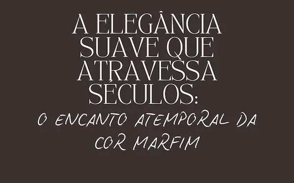 A Elegância Suave que Atravessa Séculos: O Encanto Atemporal da Cor Marfim 13 Home